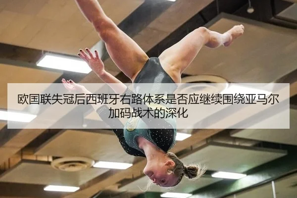 欧国联失冠后西班牙右路体系是否应继续围绕亚马尔加码战术的深化
